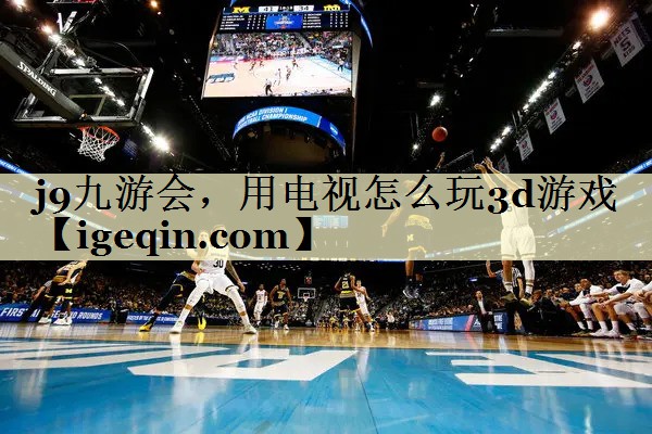 一竞技，用电视怎么玩3d游戏